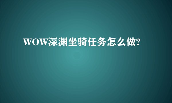 WOW深渊坐骑任务怎么做?