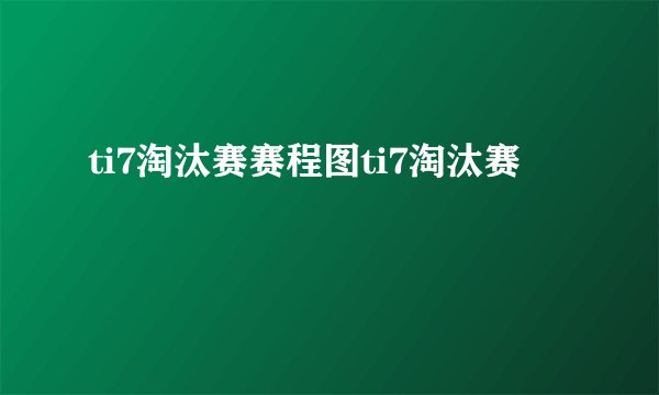 ti7淘汰赛赛程图ti7淘汰赛