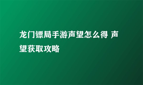 龙门镖局手游声望怎么得 声望获取攻略