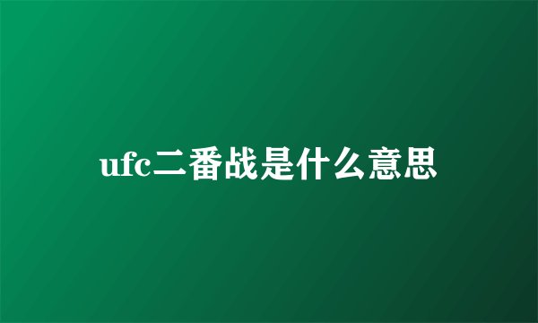 ufc二番战是什么意思