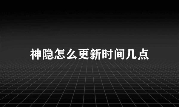 神隐怎么更新时间几点
