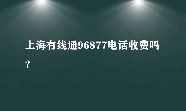 上海有线通96877电话收费吗？