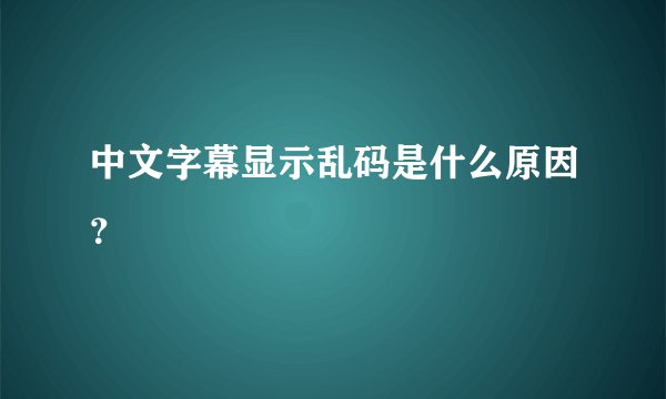 中文字幕显示乱码是什么原因？
