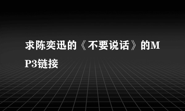求陈奕迅的《不要说话》的MP3链接