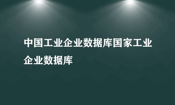 中国工业企业数据库国家工业企业数据库