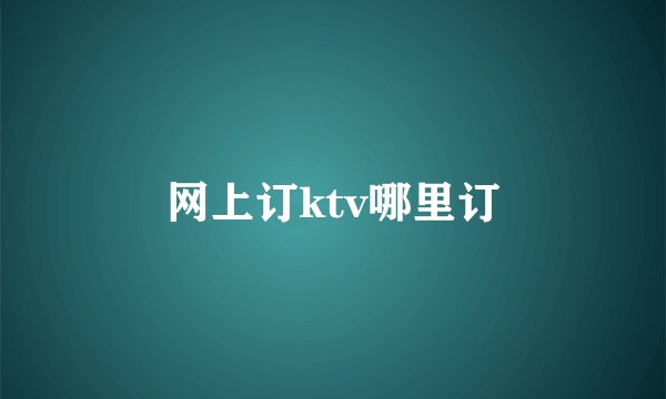 网上订ktv哪里订