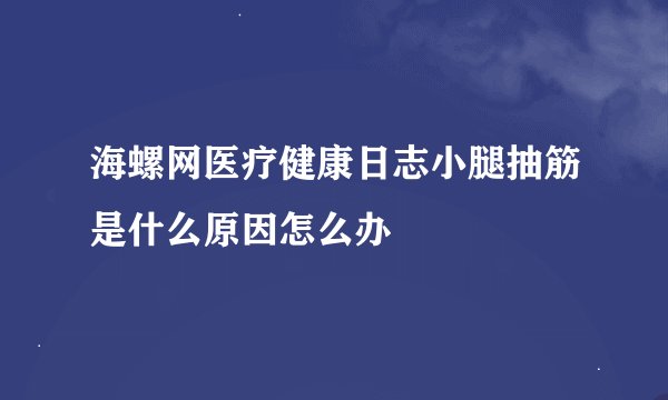 海螺网医疗健康日志小腿抽筋是什么原因怎么办