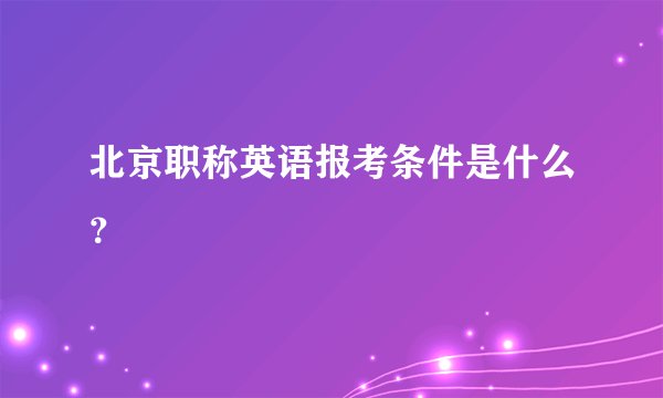 北京职称英语报考条件是什么？