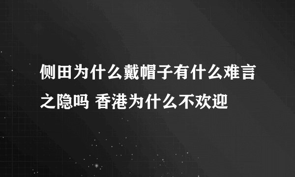 侧田为什么戴帽子有什么难言之隐吗 香港为什么不欢迎