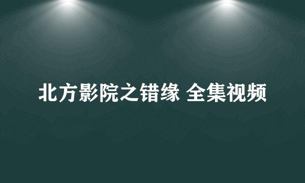 北方影院之错缘 全集视频