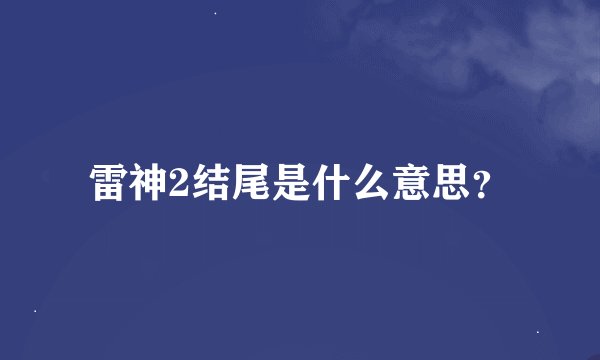 雷神2结尾是什么意思？