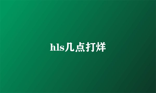 hls几点打烊