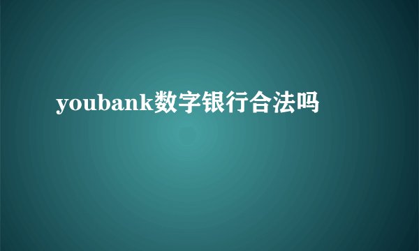 youbank数字银行合法吗