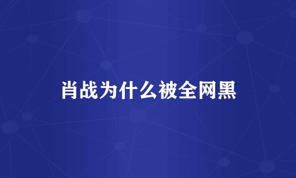 肖战为什么被全网黑