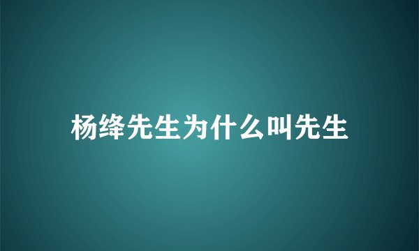 杨绛先生为什么叫先生