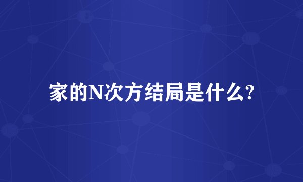 家的N次方结局是什么?