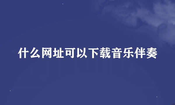 什么网址可以下载音乐伴奏