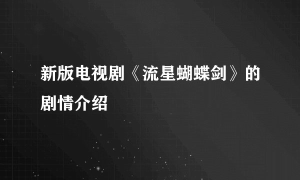 新版电视剧《流星蝴蝶剑》的剧情介绍