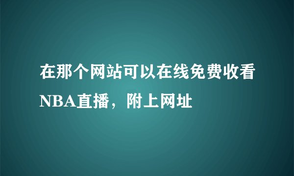 在那个网站可以在线免费收看NBA直播，附上网址