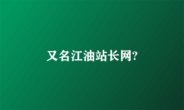 又名江油站长网?