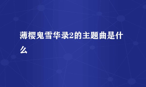 薄樱鬼雪华录2的主题曲是什么