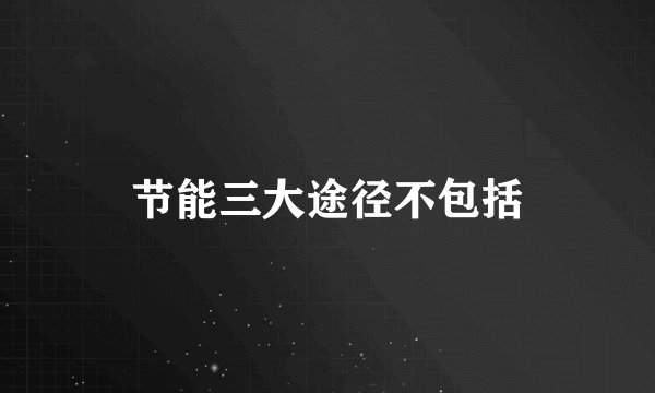 节能三大途径不包括
