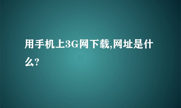 用手机上3G网下载,网址是什么?