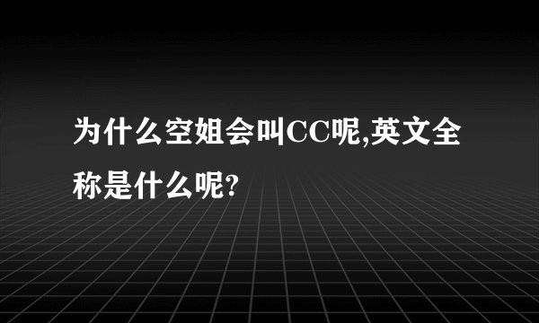 为什么空姐会叫CC呢,英文全称是什么呢?