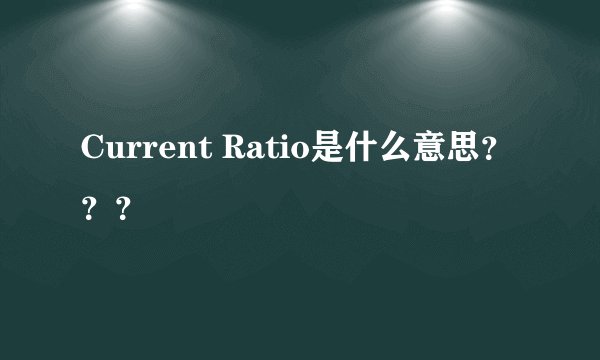 Current Ratio是什么意思???