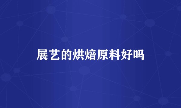 展艺的烘焙原料好吗