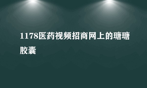 1178医药视频招商网上的瑭瑭胶囊