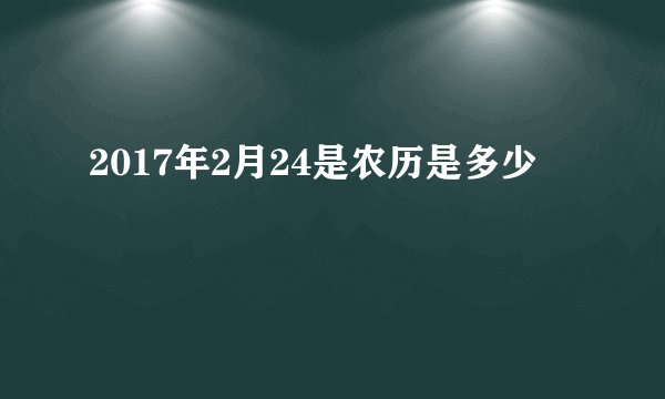 2017年2月24是农历是多少