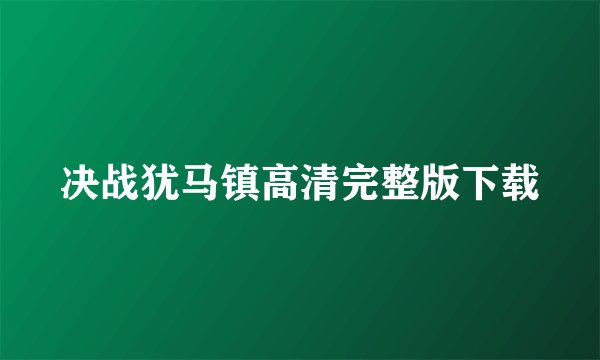 决战犹马镇高清完整版下载