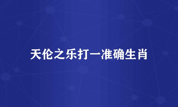 天伦之乐打一准确生肖