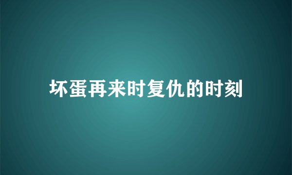 坏蛋再来时复仇的时刻