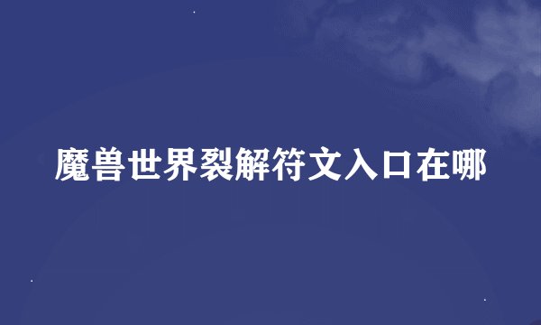 魔兽世界裂解符文入口在哪