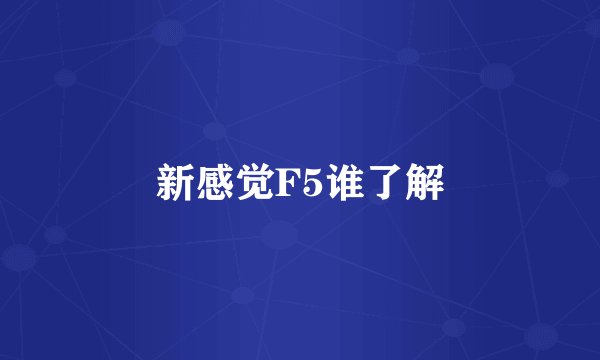 新感觉F5谁了解