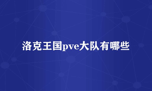 洛克王国pve大队有哪些