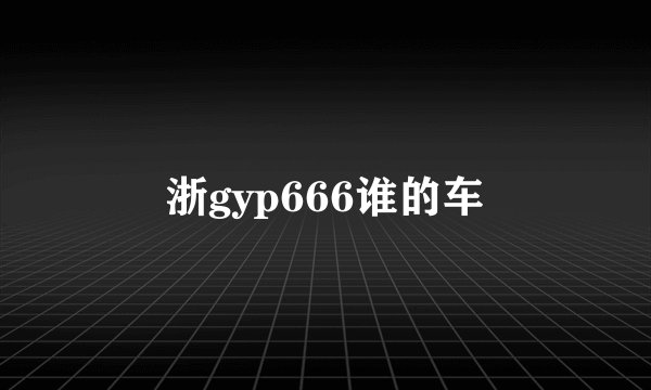 浙gyp666谁的车