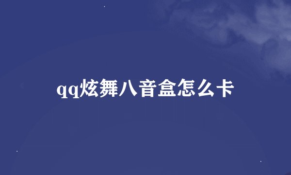 qq炫舞八音盒怎么卡