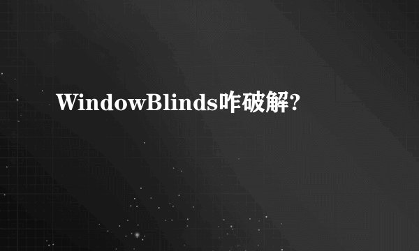 WindowBlinds咋破解?