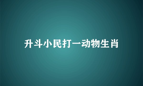 升斗小民打一动物生肖
