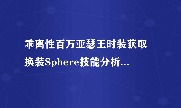 乖离性百万亚瑟王时装获取 换装Sphere技能分析-手游攻略-游戏鸟手游网