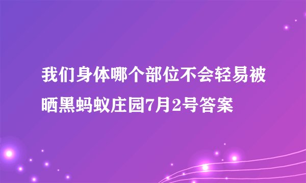 我们身体哪个部位不会轻易被晒黑蚂蚁庄园7月2号答案