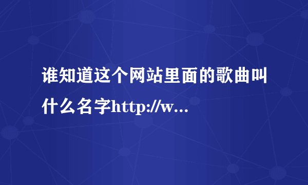 谁知道这个网站里面的歌曲叫什么名字http://www.hao3gp.com/ls/mp3/2009/0103/2043.html