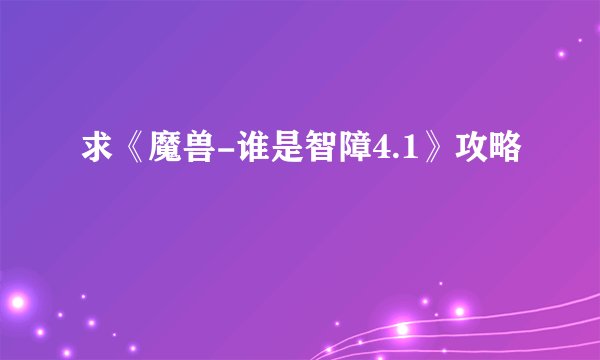 求《魔兽-谁是智障4.1》攻略