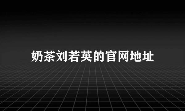 奶茶刘若英的官网地址
