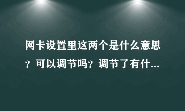 网卡设置里这两个是什么意思？可以调节吗？调节了有什么后果？（不要复制，通俗易懂）