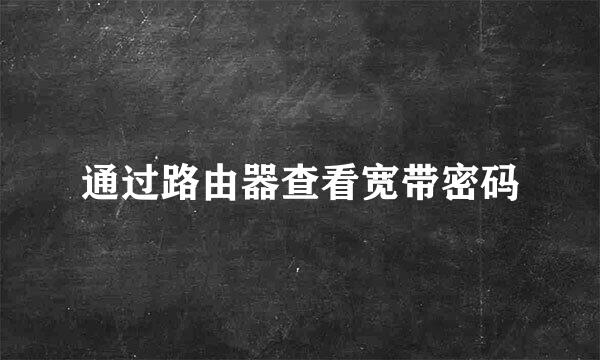 通过路由器查看宽带密码