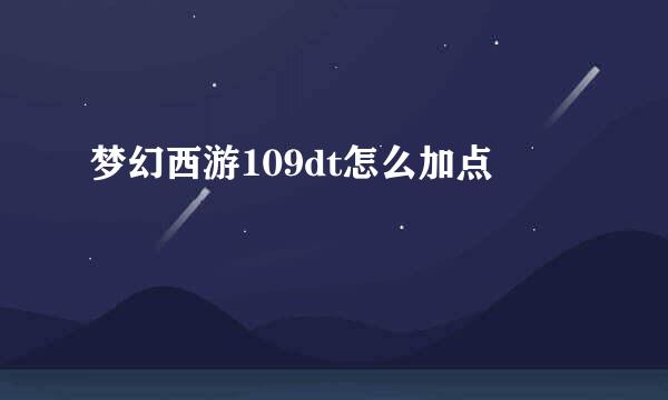 梦幻西游109dt怎么加点